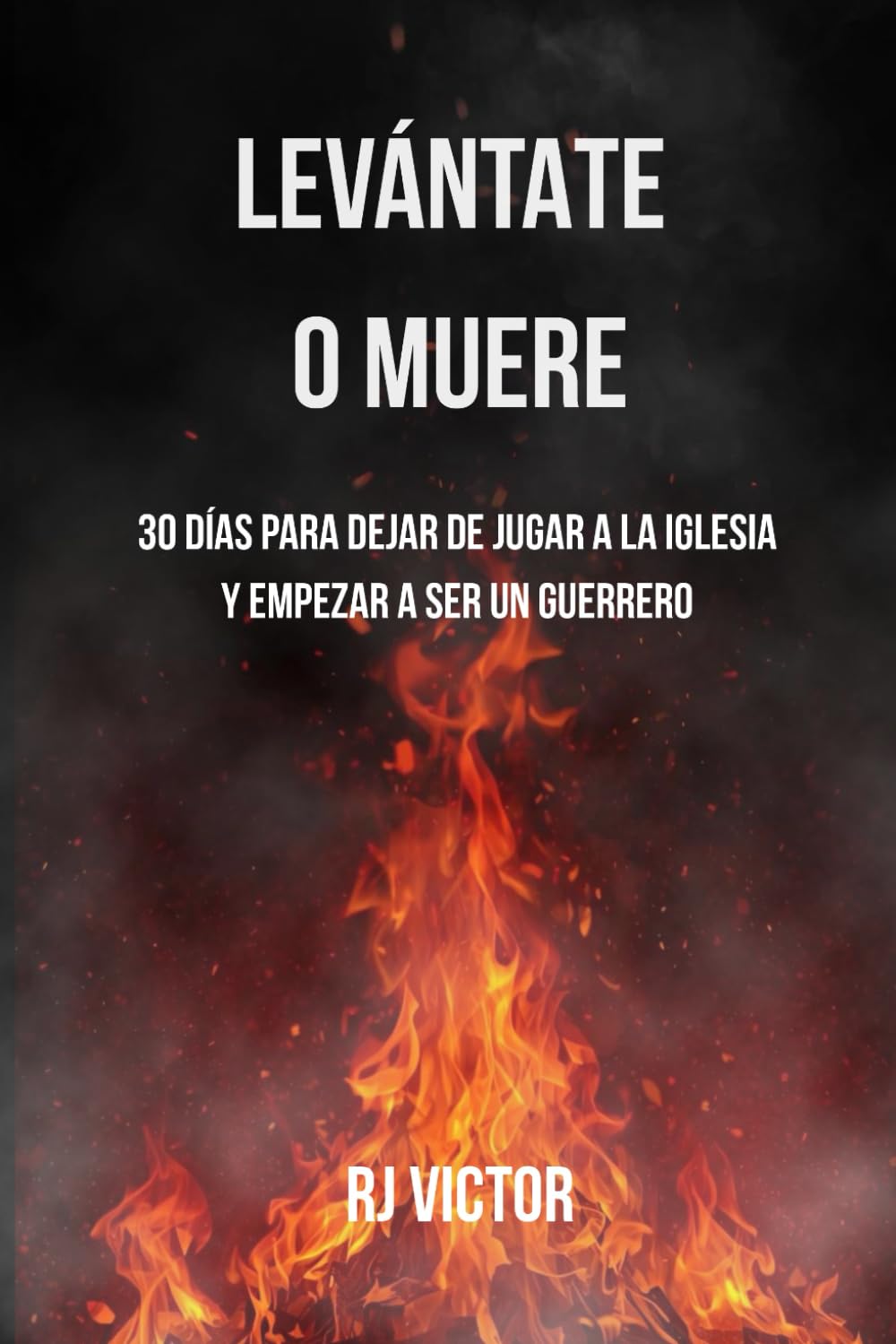 LEVÁNTATE O MUERE: 30 Días para Dejar de Jugar a la Iglesia y Empezar a Ser un Guerrero