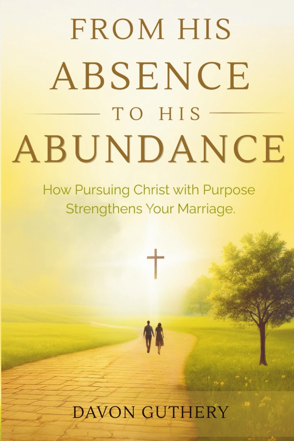 From His Absence to His Abundance: How Pursuing Christ with Purpose Strengthens Your Marriage.