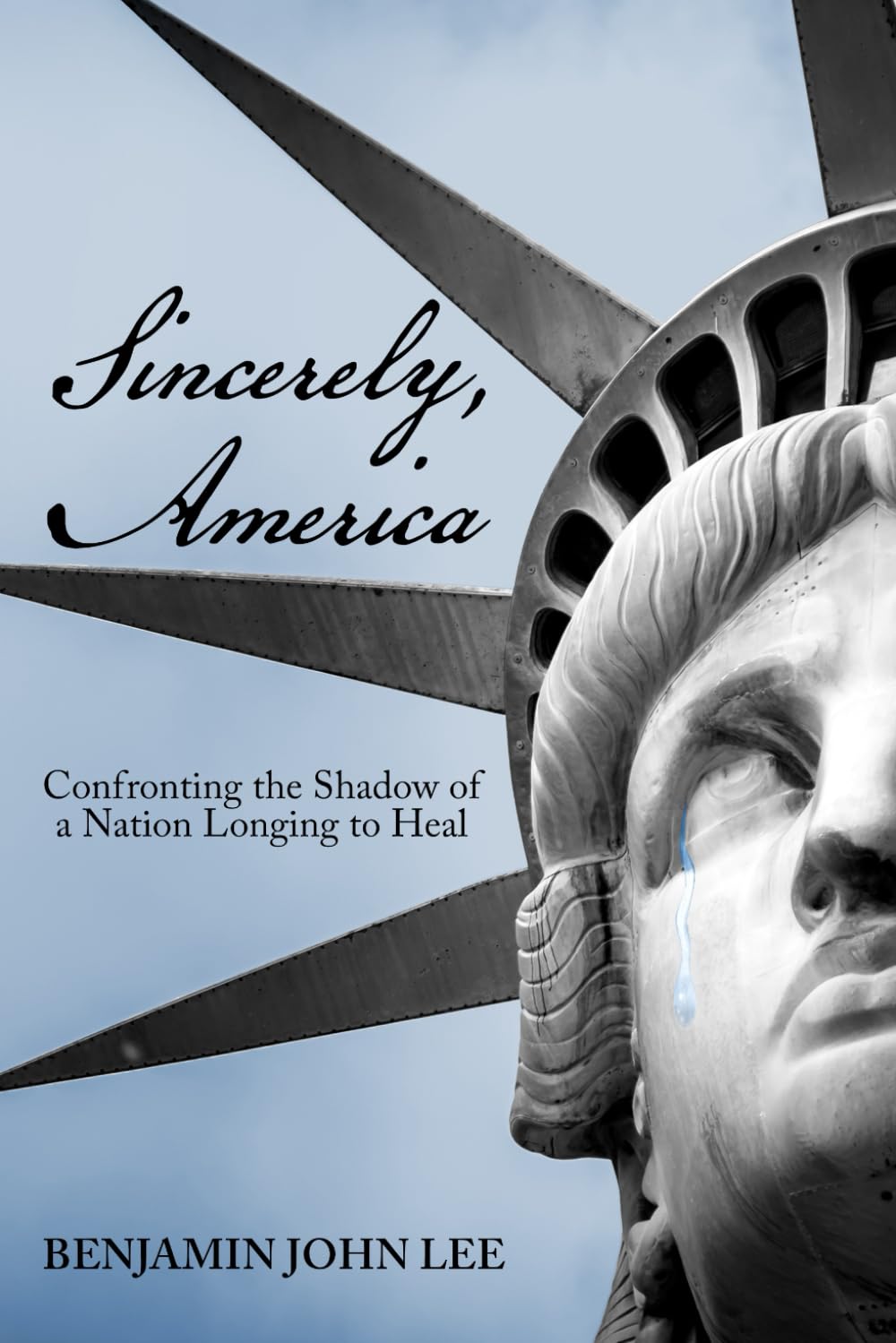 Sincerely, America: Confronting the Shadow of a Nation Longing to Heal