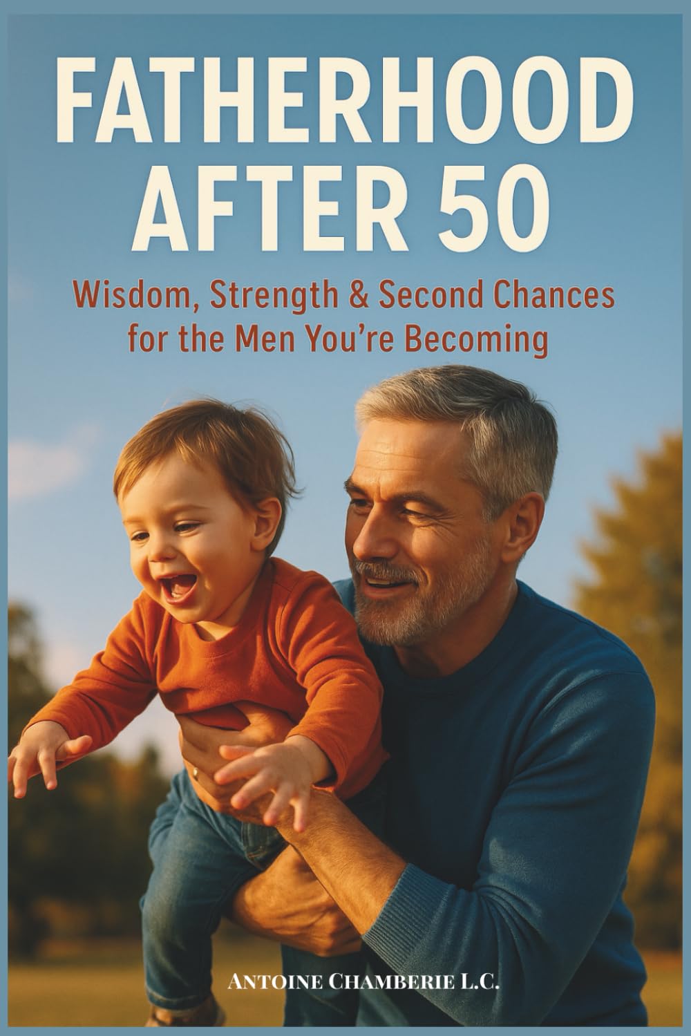 Fatherhood After 50: Wisdom, Strength & Second Chances for the Men You’re Becoming