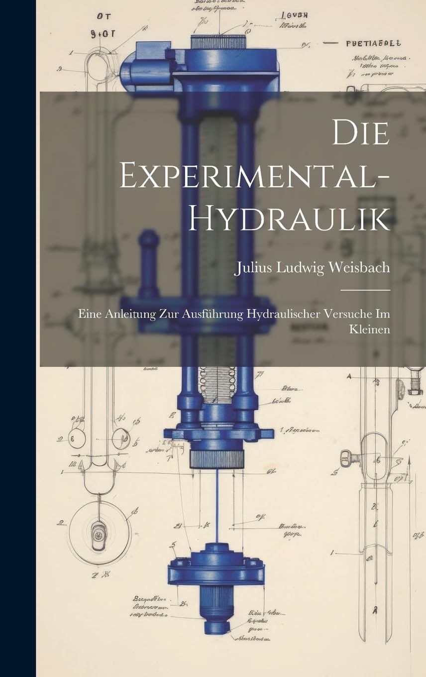 Die Experimental-Hydraulik: Eine Anleitung zur Ausführung hydraulischer Versuche im Kleinen