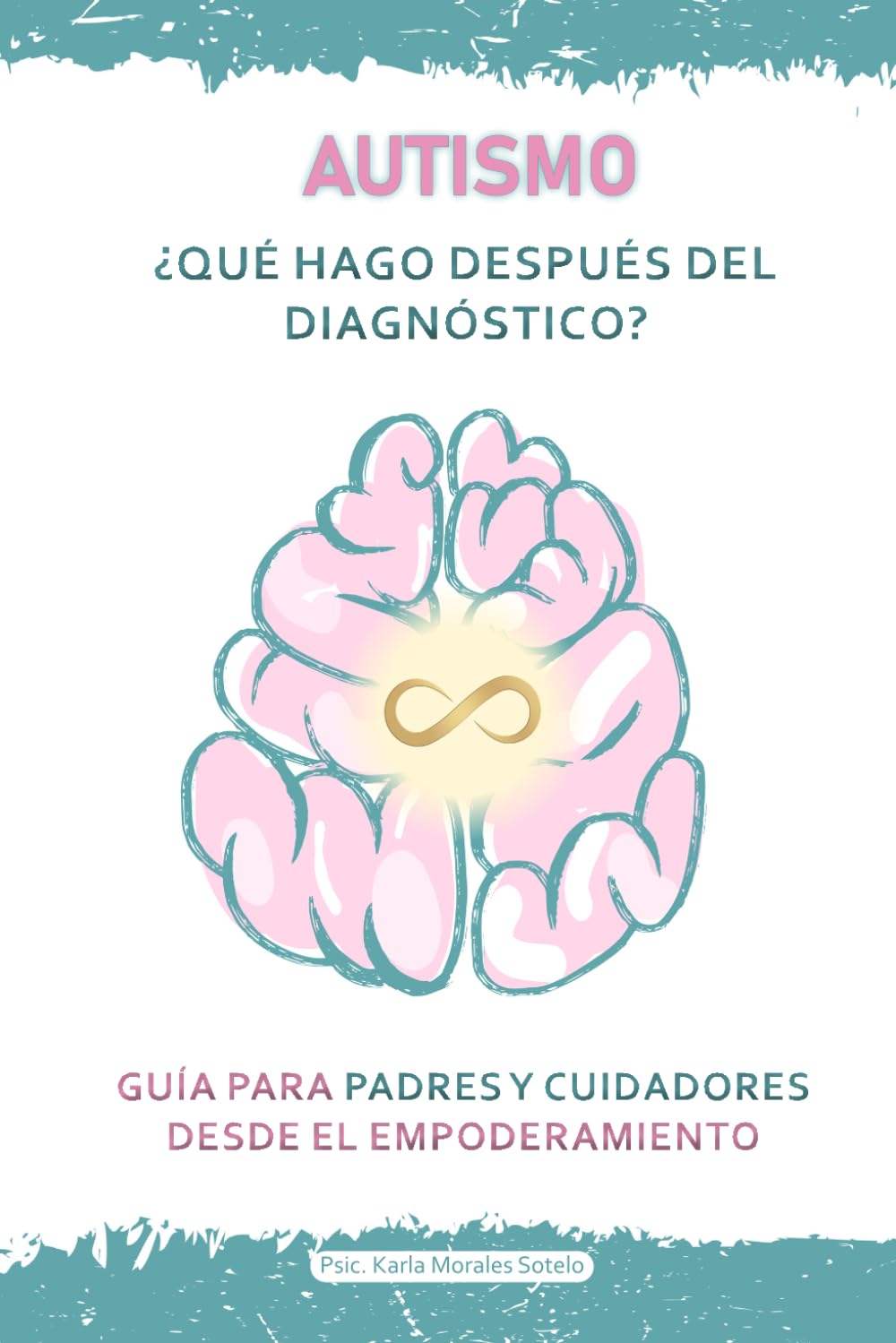 AUTISMO ¿QUÉ HAGO DESPUÉS DEL DIAGNÓSTICO?: GUÍA PARA PADRES Y CUIDADORES DESDE EL EMPODERAMIENTO