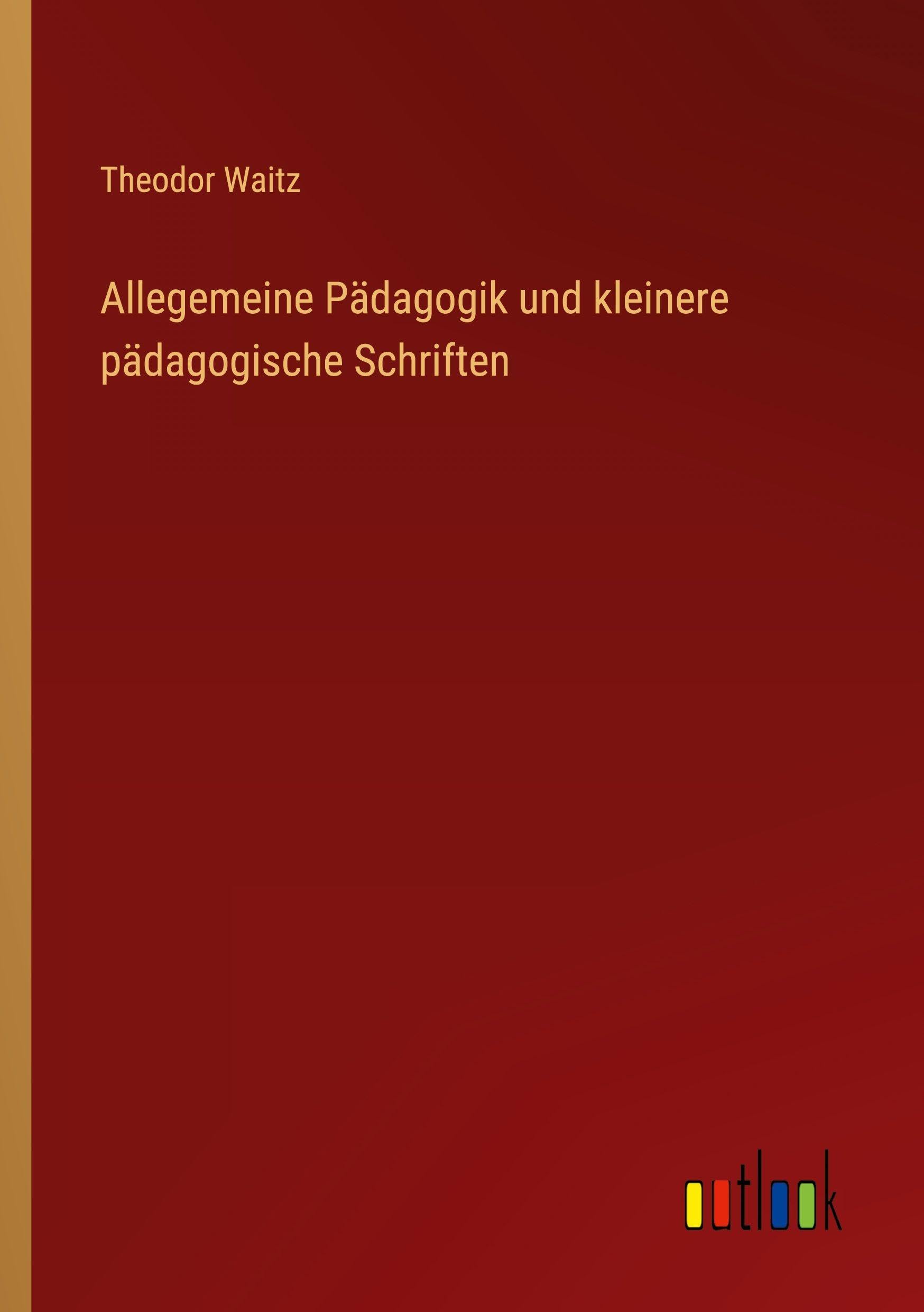 Allegemeine Pädagogik und kleinere pädagogische Schriften