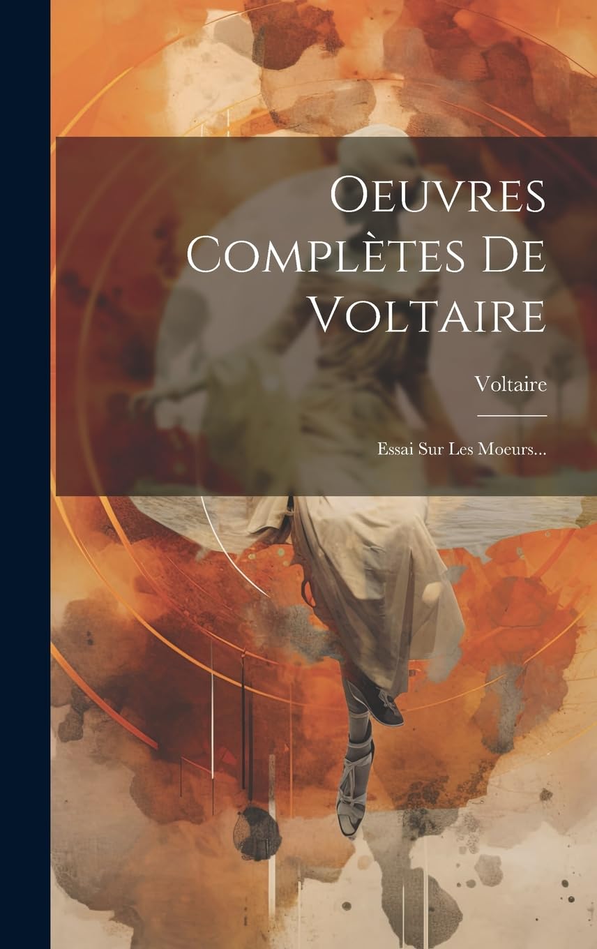 Oeuvres Complètes De Voltaire: Essai Sur Les Moeurs...