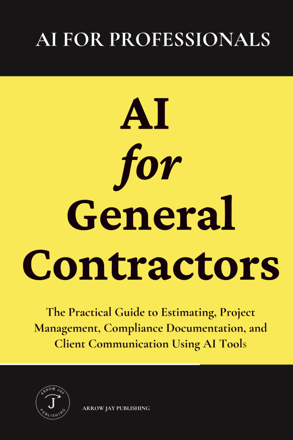 AI for General Contractors: The Practical Guide to Estimating, Project Management, Compliance Documentation, and Client Communication Using AI Tools (AI for Professionals)
