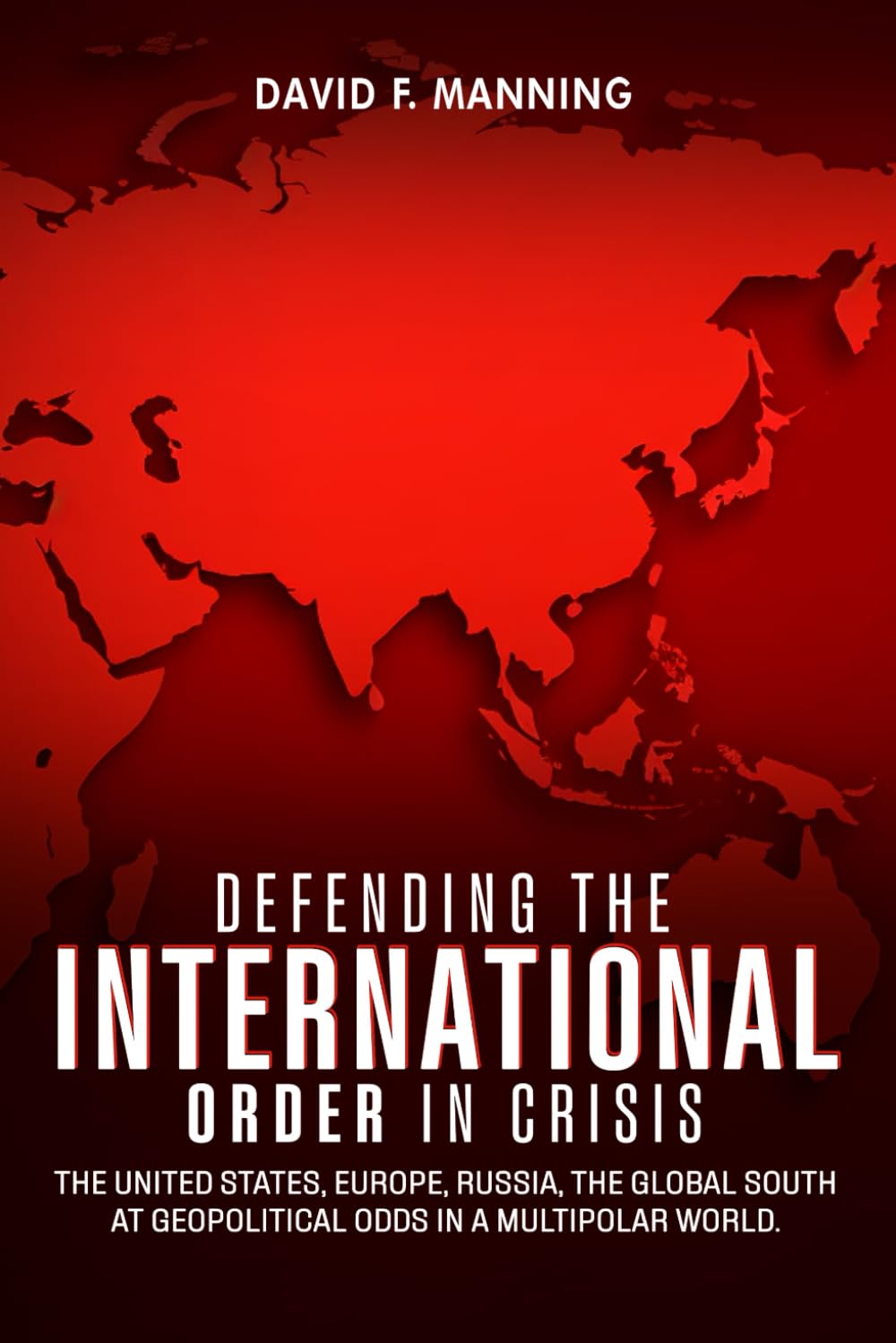 Defending the International Order in Crisis: The United States, Europe, Russia, the Global South at Geopolitical Odds in a Multipolar World