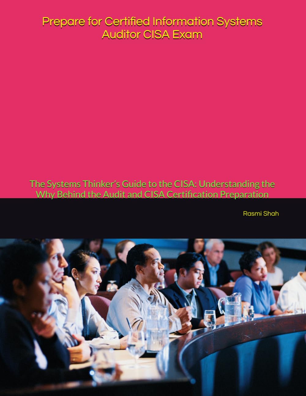 Prepare for Certified Information Systems Auditor CISA Exam: The Systems Thinker’s Guide to the CISA: Understanding the Why Behind the Audit and CISA Certification Preparation