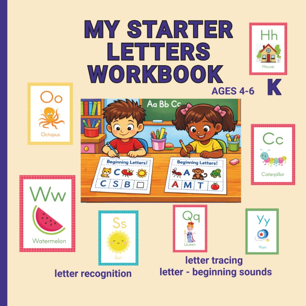 MY STARTER LETTERS WORKBOOK AGES 4-6 K: LETTER RECOGNITION - TRACING - BEGINNING SOUNDS