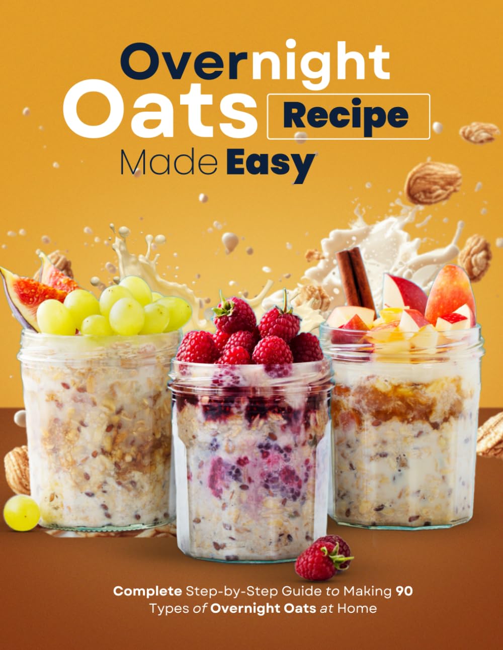Overnight Oats Recipe Made Easy: Complete Step-by-Step Guide to Making 90 Types of Overnight Oats at Home