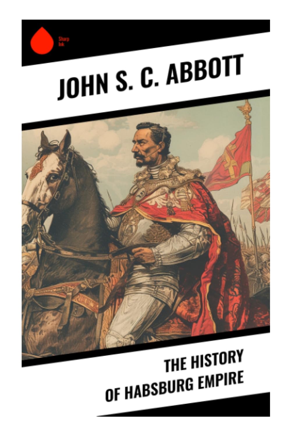 The History of Habsburg Empire: Austrian Dynastic Power from Medieval Origins to Reformation Conflict, Ottoman Wars, and Napoleonic Europe