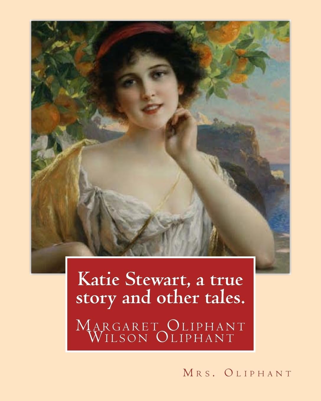 Katie Stewart, a true story and other tales. By: Mrs. Oliphant (Margaret): Margaret Oliphant Wilson Oliphant (née Margaret Oliphant Wilson) (4 April ... writer, who usually wrote as Mrs. Oliphant.