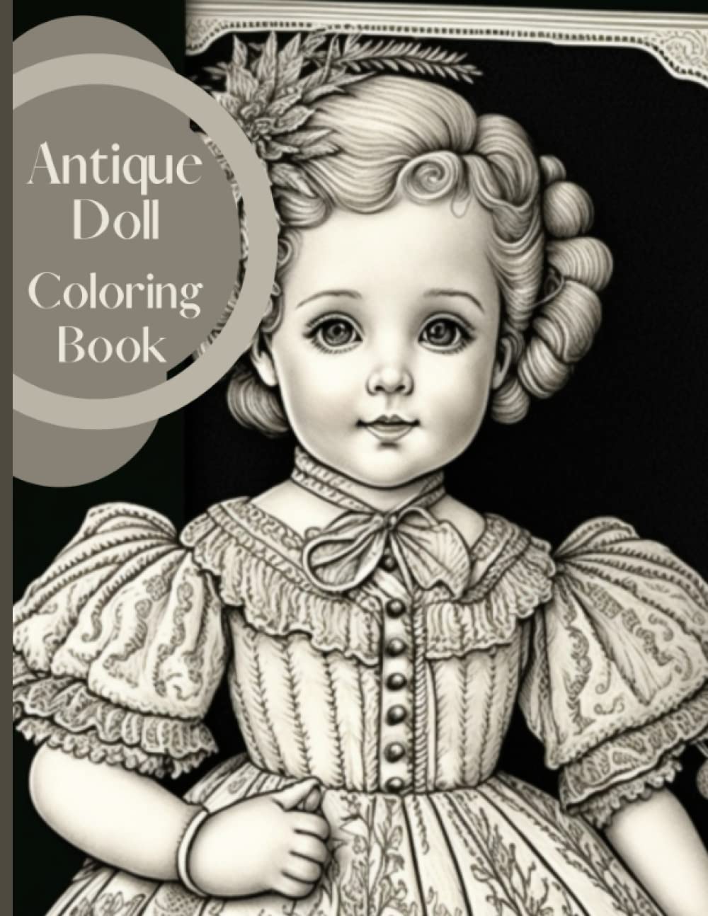 Antique Dolls Coloring Book - Dolls from all eras, adult or kid coloring fun: Pictures of dolls from all Era's, adult or child coloring book of girl dolls