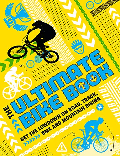 The Ultimate Bike Book: Get the Lowdown on Road, Track, BMX and Mountain Biking The Ultimate Bike Book: Get the Lowdown on Road, Track, BMX and Mountain Biking