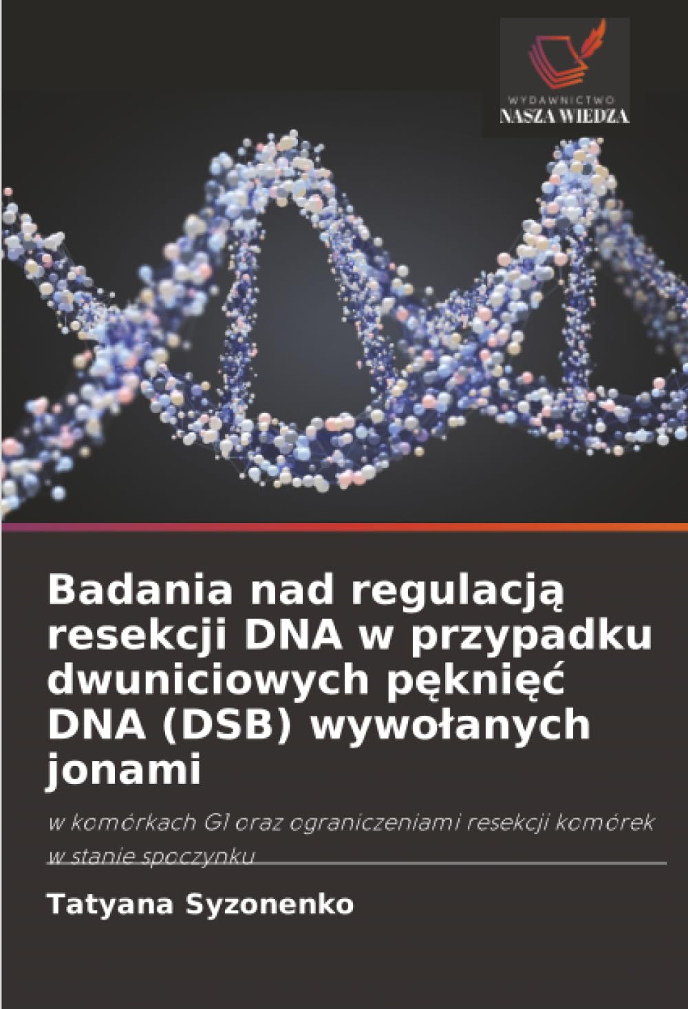 Badania nad regulacją resekcji DNA w przypadku dwuniciowych pęknięc DNA (DSB) wywolanych jonami: w komórkach G1 oraz ograniczeniami resekcji komórek w stanie spoczynku