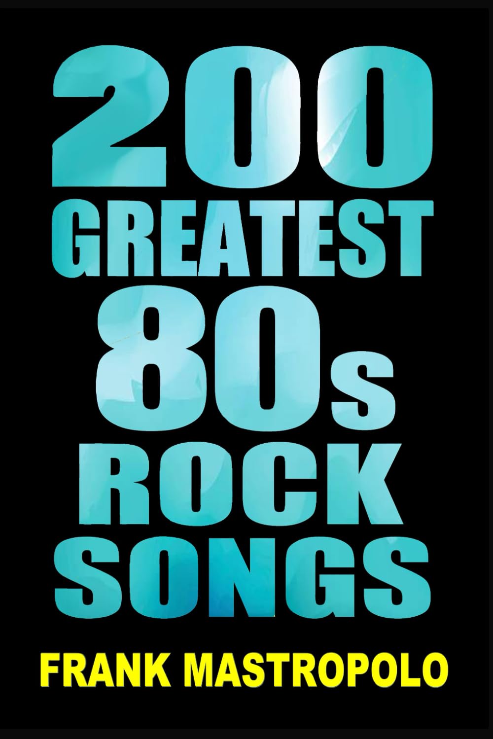 200 Greatest 80s Rock Songs: The Stories Behind the Music of the 1980s (Greatest Performances)