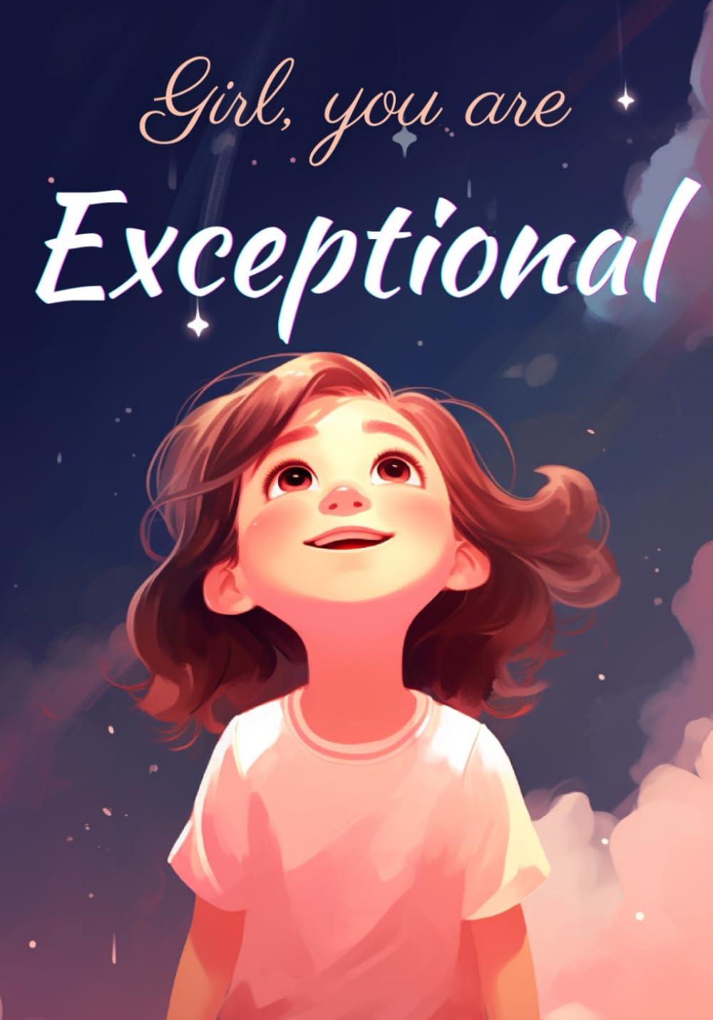 Girl, You are Exceptional: Inspiring Stories about Self-Confidence, Self-Esteem, Courage, Friendship, and Good Character (Motivational book for Young Girls)