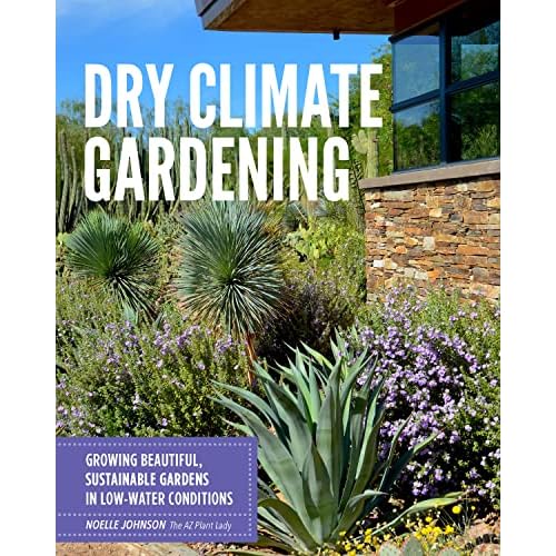 Dry Climate Gardening: Growing beautiful, sustainable gardens in low-water conditions Paperback – March 7, 2023