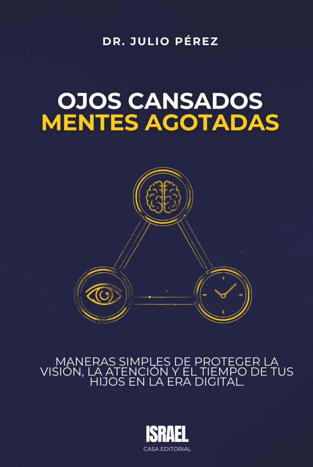OJOS CANSADOS, MENTES AGOTADAS: Maneras simples de proteger la visión, la atención y el tiempo de tus hijos en la era digital.