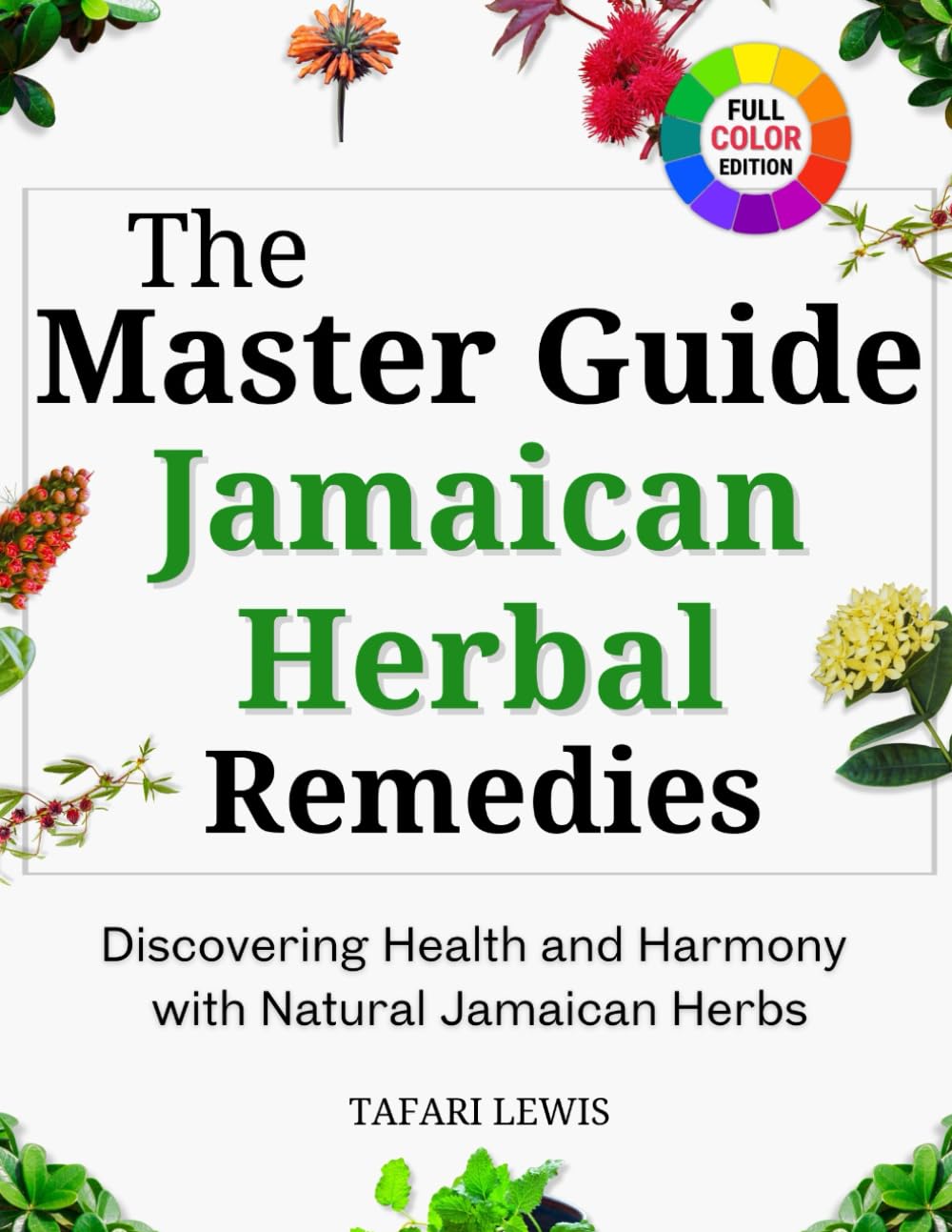 The Master Guide to Jamaican Herbal Remedies: Discovering Health and Harmony with Natural Jamaican Herbs
