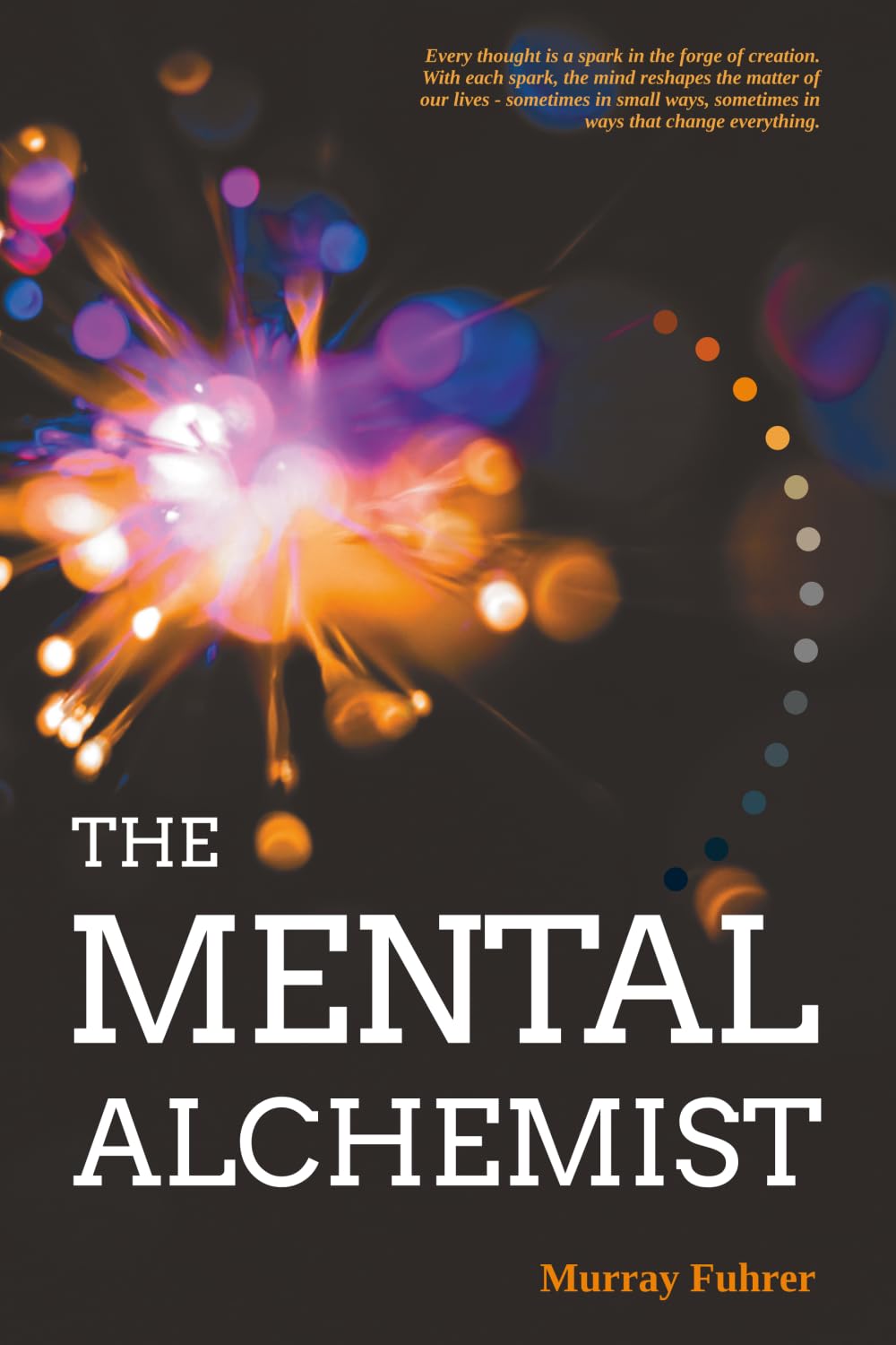 The Mental Alchemist: A Treatise on Thought, Transformation, and the Living Mind