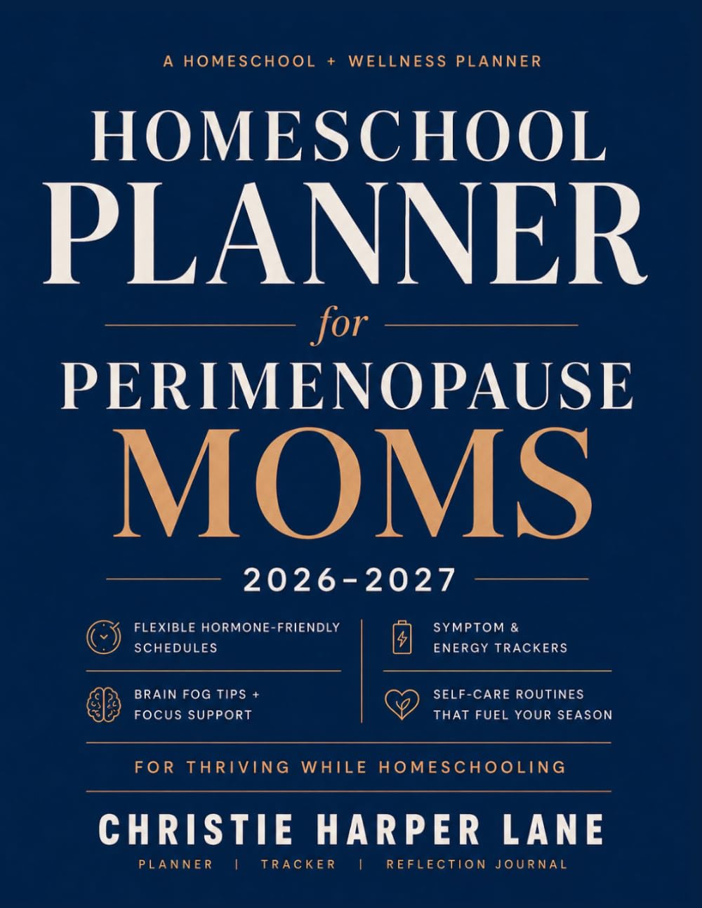Homeschool Planner for Perimenopause Moms 2026–2027: Flexible Hormone-Friendly Schedules, Symptom & Energy Trackers, Brain Fog Tips, and Self-Care Routines for Thriving While Homeschooling