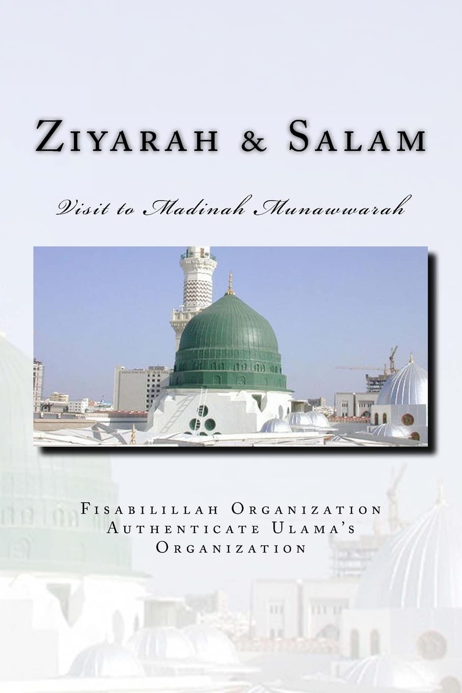 Ziyarah & Salam: Visit to Madinah Munawwarah & 40 Salwat on our beloved Nabi Sayyidina Muhammad( PBUH ): Volume 1 (Hajj & Umrah: Journey of Life Time - A Complete Guide for Hajj & Umrah)