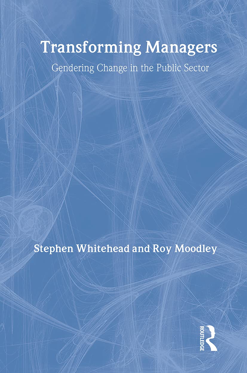 Transforming Managers: Engendering Change in the Public Sector (Gender, Change & Society.)