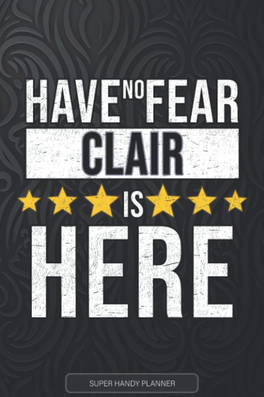 Clair: Have No Fear Clair Is Here - Custom Named Gift Planner, Calendar, Notebook & Journal For Clair