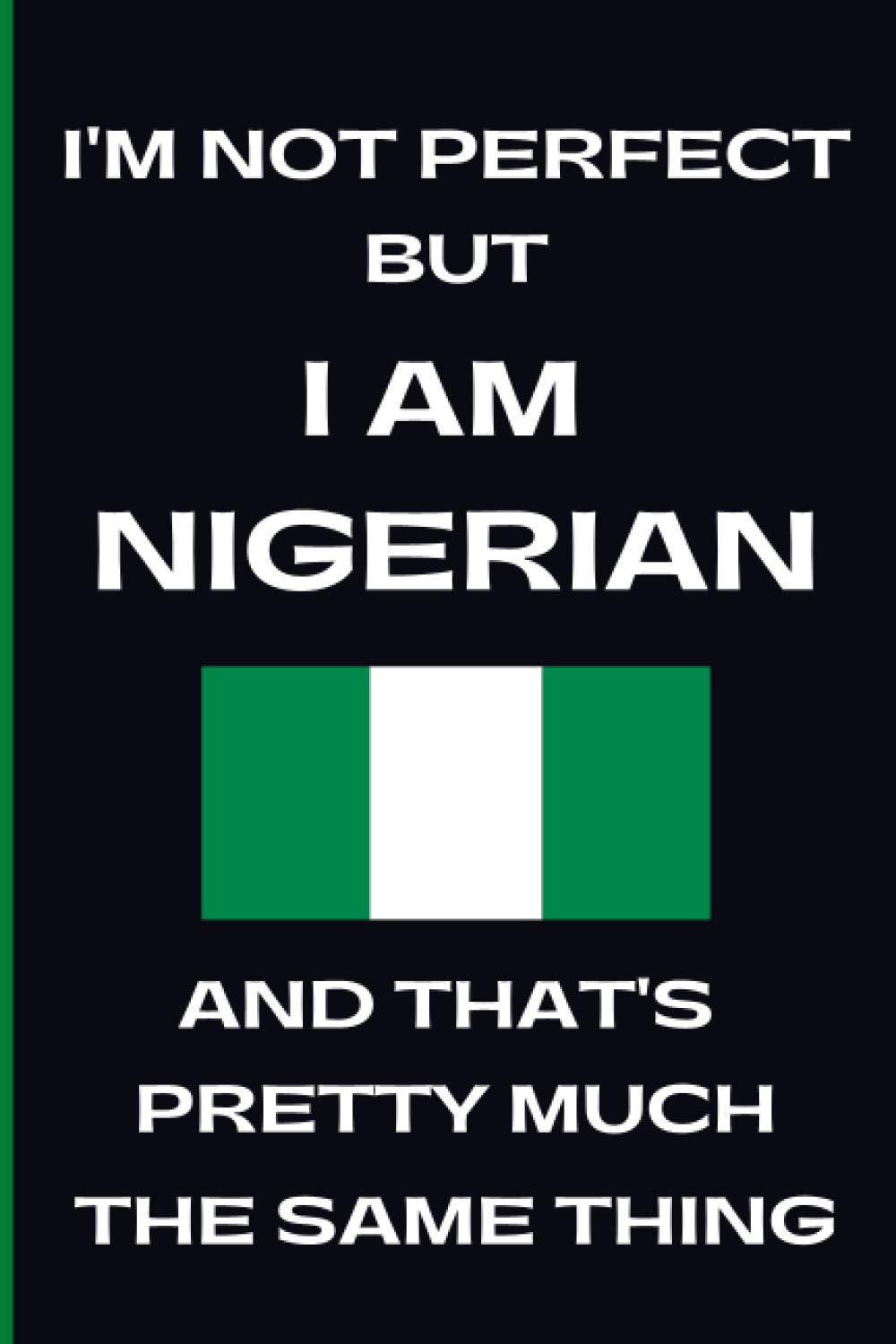 I'm Not Perfect But I Am Nigerian And That's Pretty Much The Same Thing: Lined Notebook | Nigerian Pride Flag