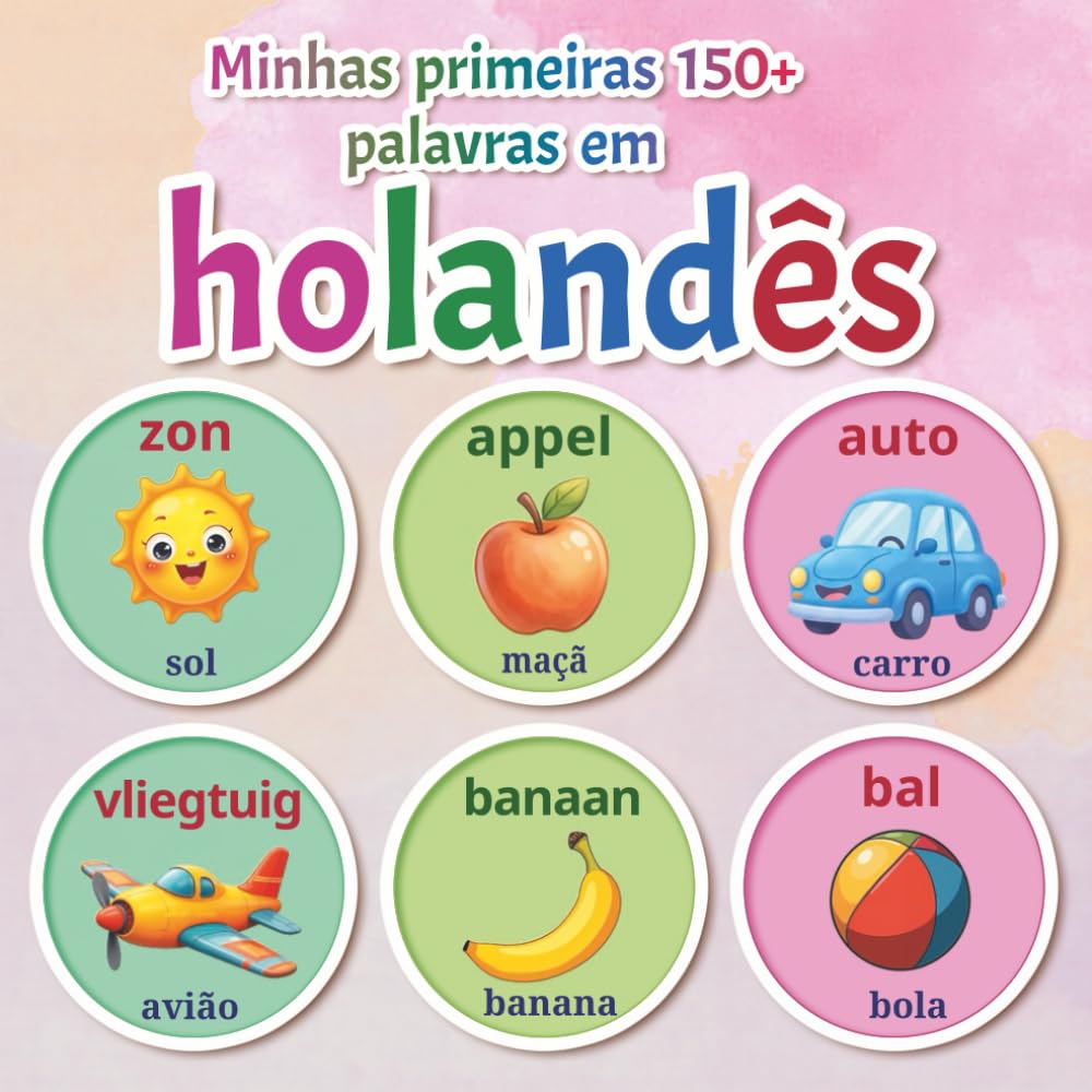 Minhas primeiras 150+ palavras em holandês: Dicionário ilustrado bilingue holandês–português com mais de 150 palavras essenciais para bebês e crianças de 2 a 7 anos