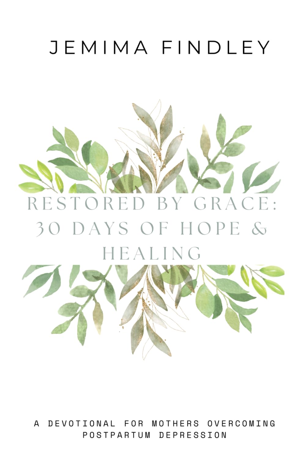 Restored by Grace: 30 Days of Hope and Healing: A Devotional for Mothers Overcoming Postpartum Depression