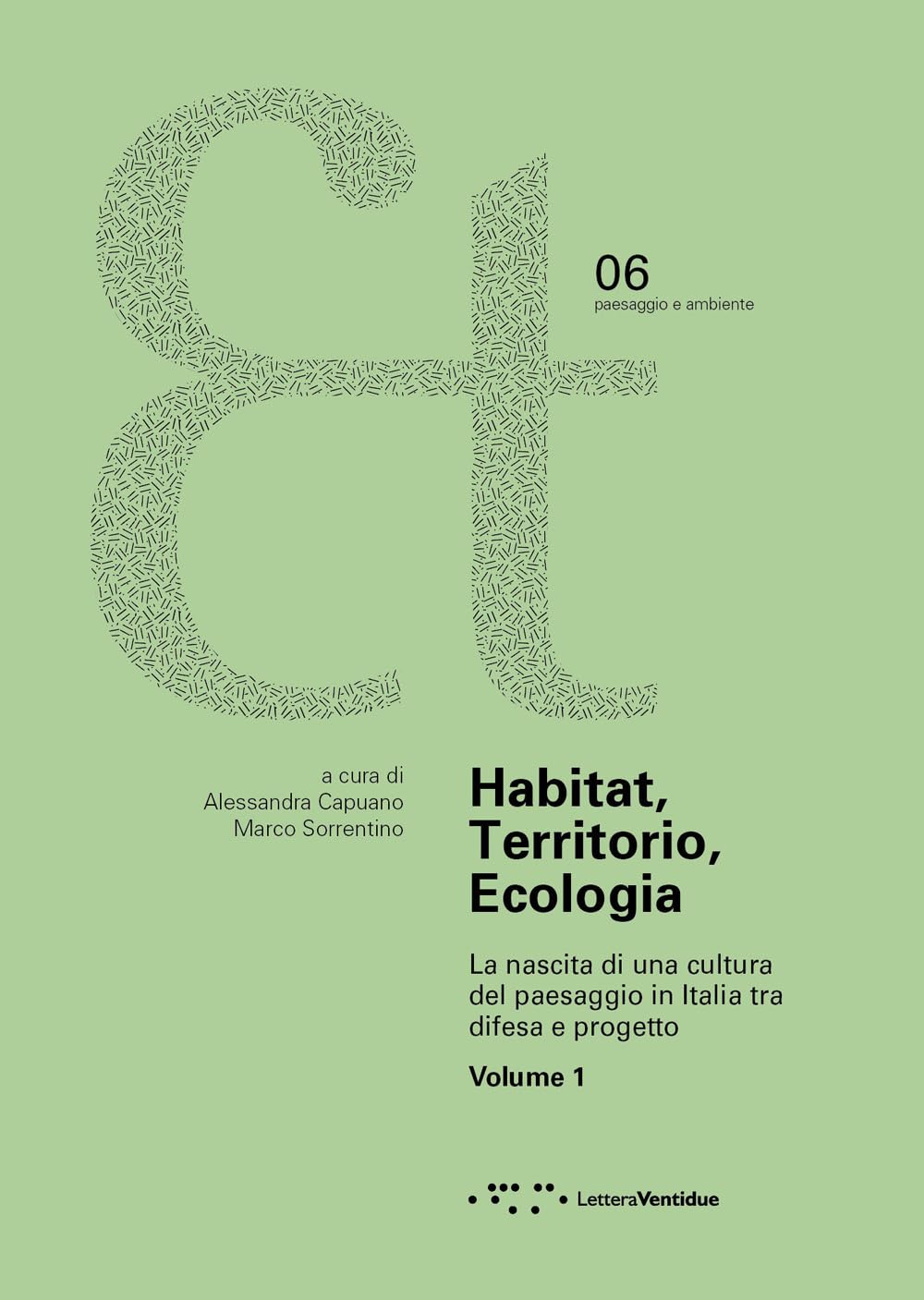 Habitat, territorio, ecologia. La nascita di una cultura del paesaggio in Italia tra difesa e progetto (Vol. 1)