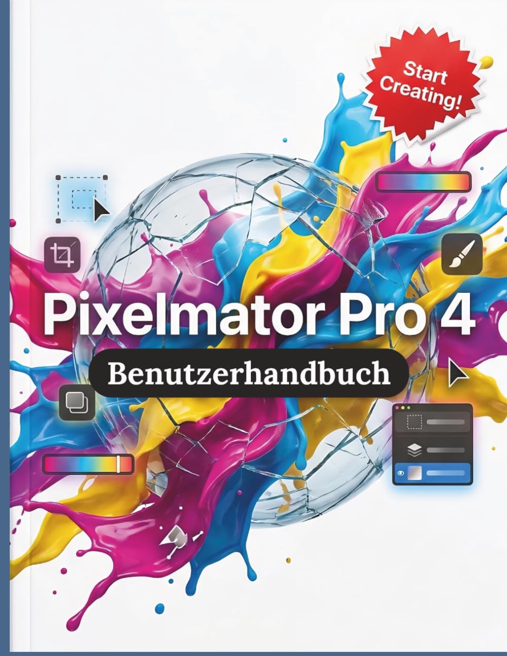 Pixelmator Pro 4 Benutzerhandbuch: Der vollständige Leitfaden für professionelle Fotobearbeitung, Vektorgrafik und digitale Kunst – Schritt für Schritt und ohne monatliche Abonnements