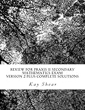 Review for Praxis II Secondary Mathematics Exam Version 2 + complete solutions: Test Codes 0061 and 5061 and 5161