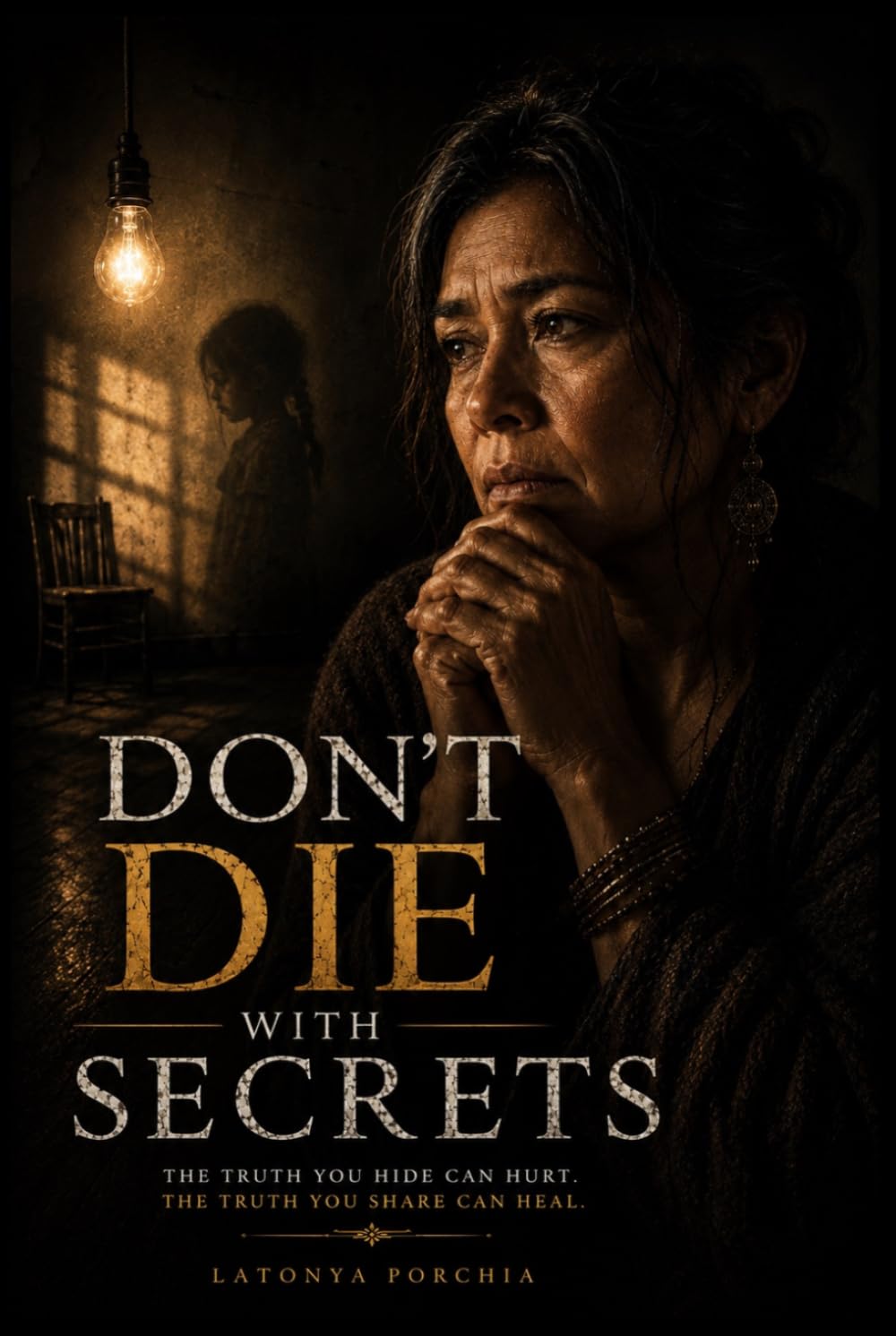 Don’t Die With Secrets: THE TRUTH YOU HIDE CAN HURT. THE TRUTH YOU SHARE CAN HEAL