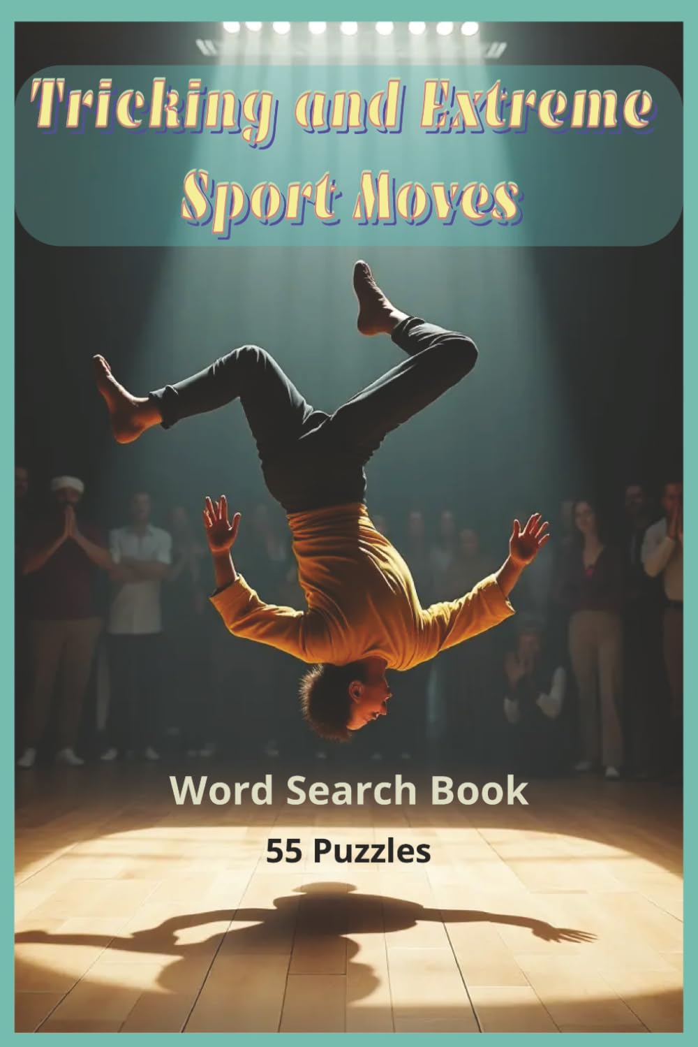 Tricking and Extreme Sport Moves: A Word Search Collection of Tricking Skills, Extreme Sport Moves, Dynamic Kicks, Twists, Flips, Spins, and ... Sports and Fitness Word Search Series)
