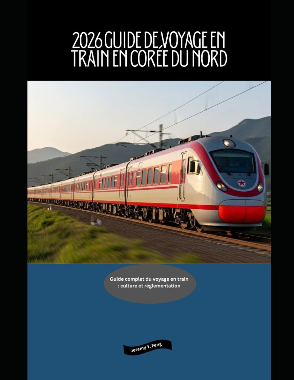 2026 Guide de voyage en train en Corée du Nord: Guide complet du voyage en train : culture et réglementation (Railway Journeys: The 2026 Train Travel Guide Collection)