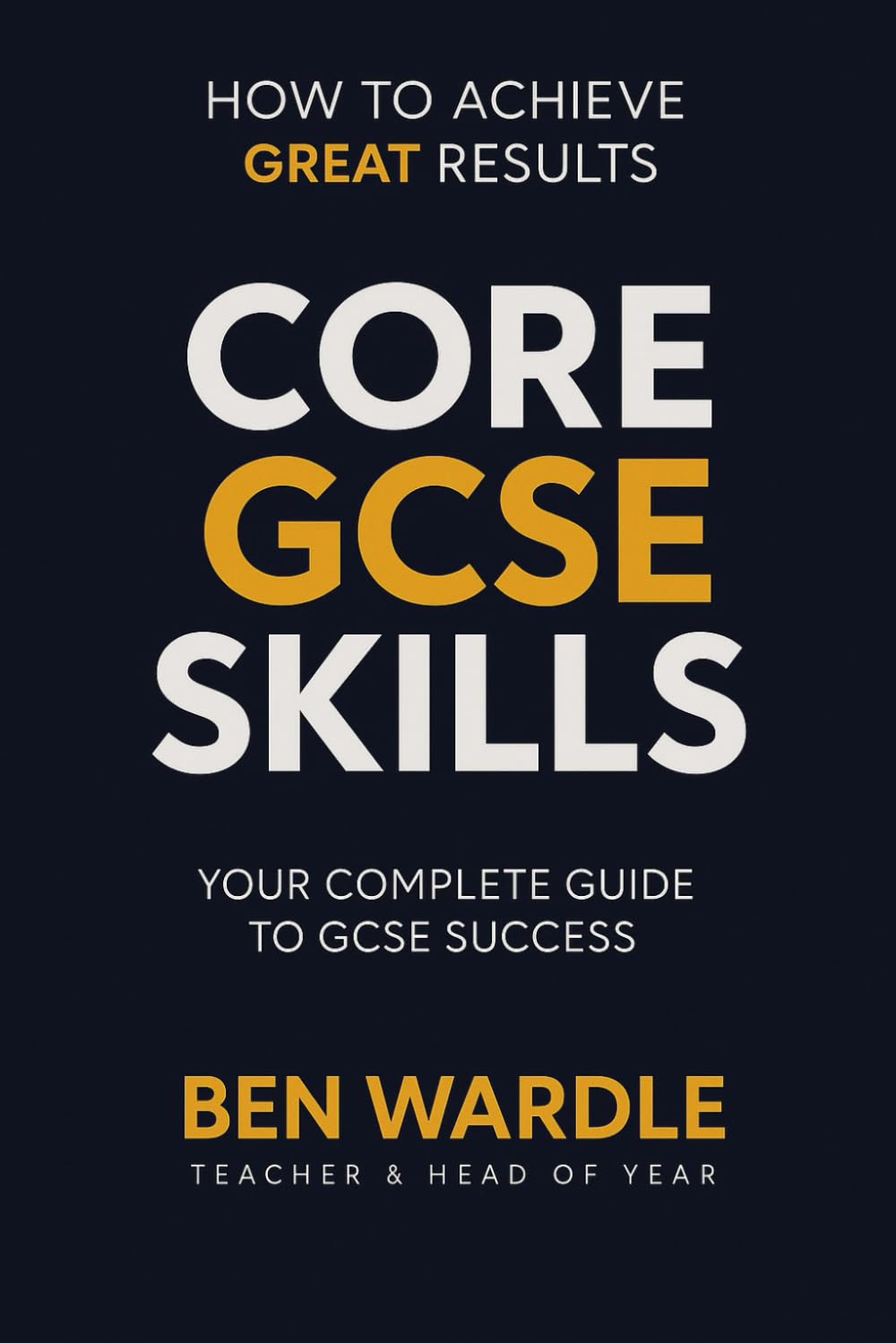 CORE GCSE SKILLS: Secure GCSE Success with Commitment, Organisation, Resilience & Effort.