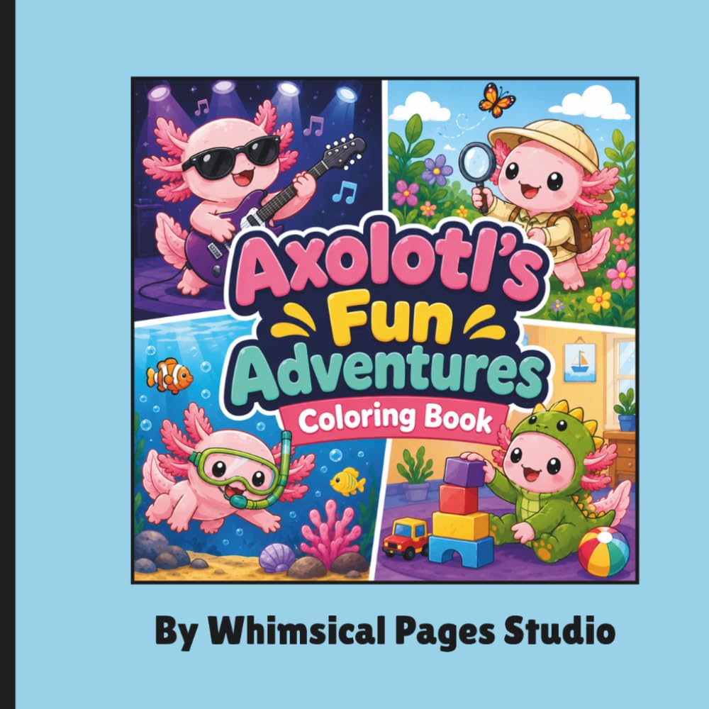 Axolotl’s Fun Adventures Coloring Book: Cute Axolotl Coloring Book for Kids, Teens & Adults 50 Adorable Kawaii Coloring Pages for Relaxation, Stress Relief, Creative Fun, and Animal Lovers