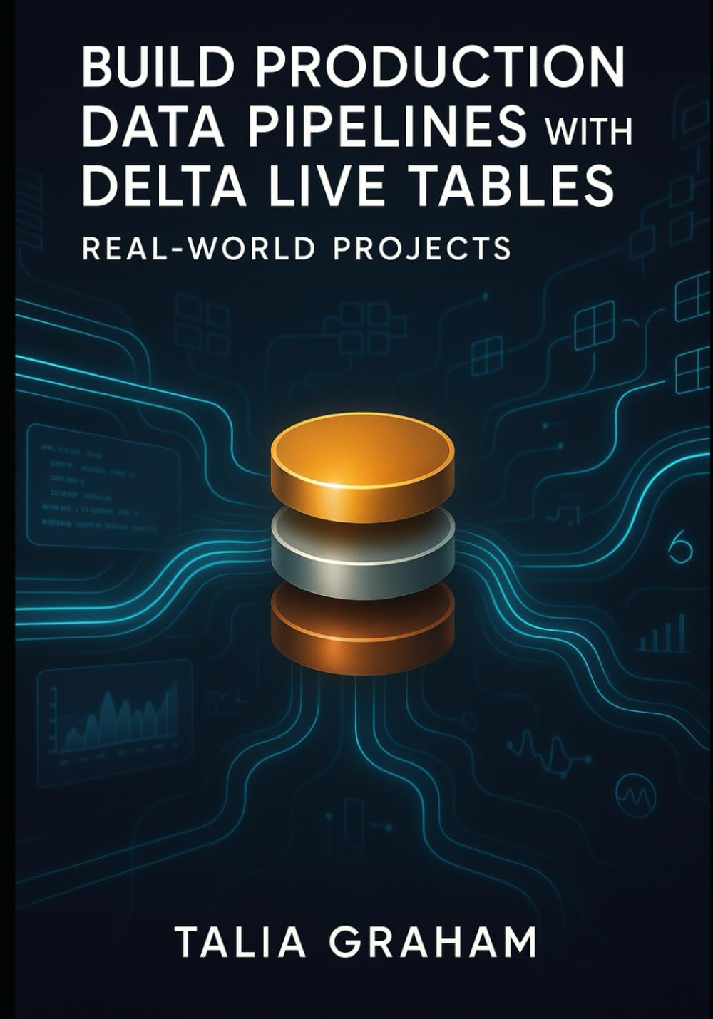 BUILD PRODUCTION DATA PIPELINES WITH DELTA LIVE TABLES: REAL-WORLD PROJECTS: Medallion Architecture, CDC, Streaming Analytics and ML Pipelines with Python and SQL