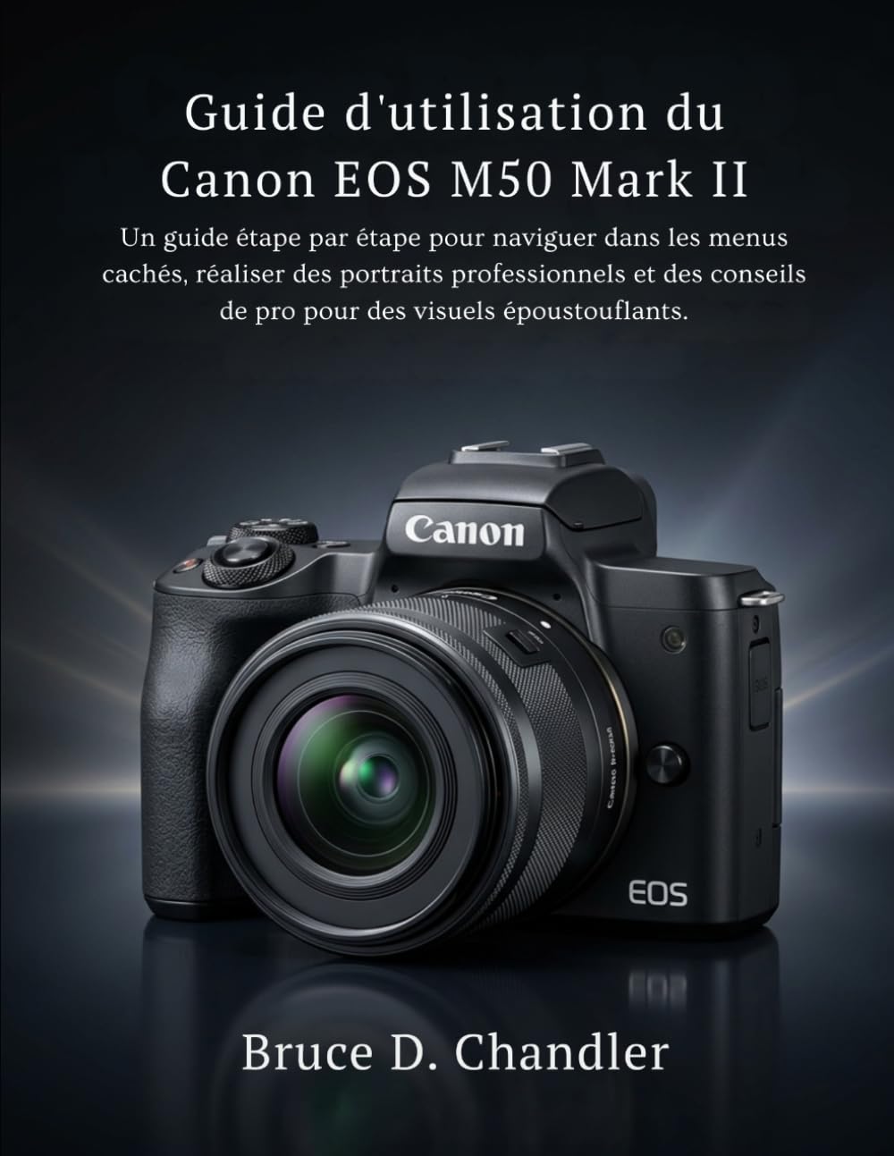 Guide d'utilisation du Canon EOS M50 Mark II: Un guide étape par étape pour naviguer dans les menus cachés, réaliser des portraits professionnels et ... de pro pour des visuels époustouflants.