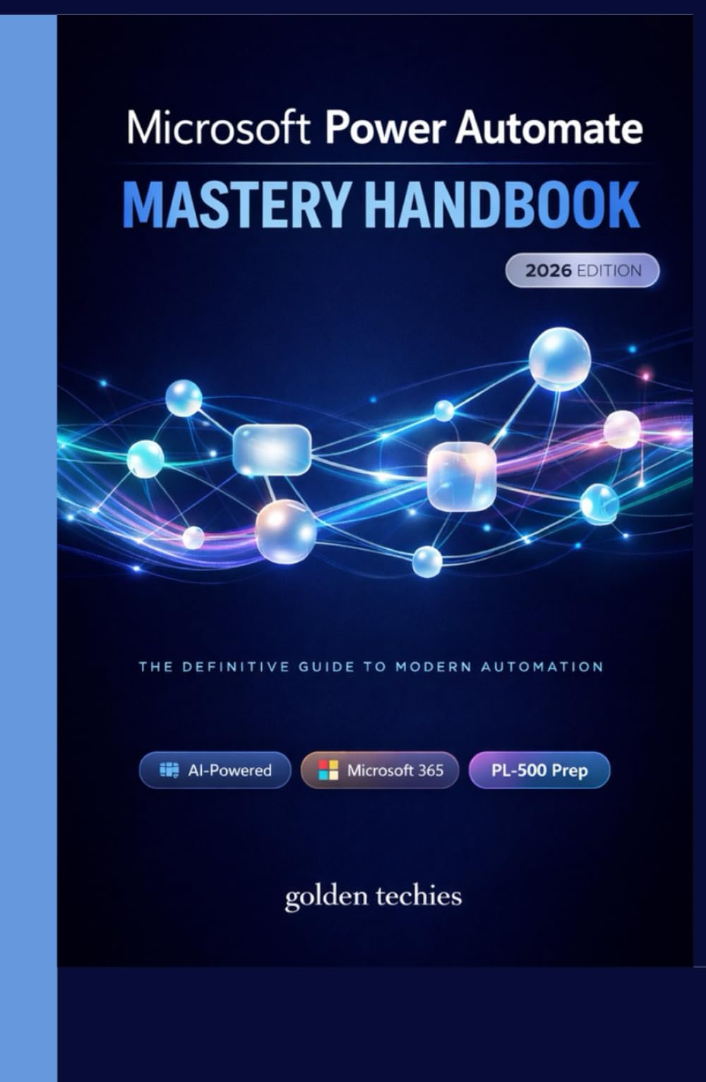 MICROSOFT POWER AUTOMATE MASTERY HANDBOOK: AI-POWERED WORKFLOW AUTOMATION, COPILOT INTEGRATION, MICROSOFT 365 PRODUCTIVITY, AND PL-500 CERTIFICATION PREP FOR BEGINNERS AND PROFESSIONALS – 2026 EDITION