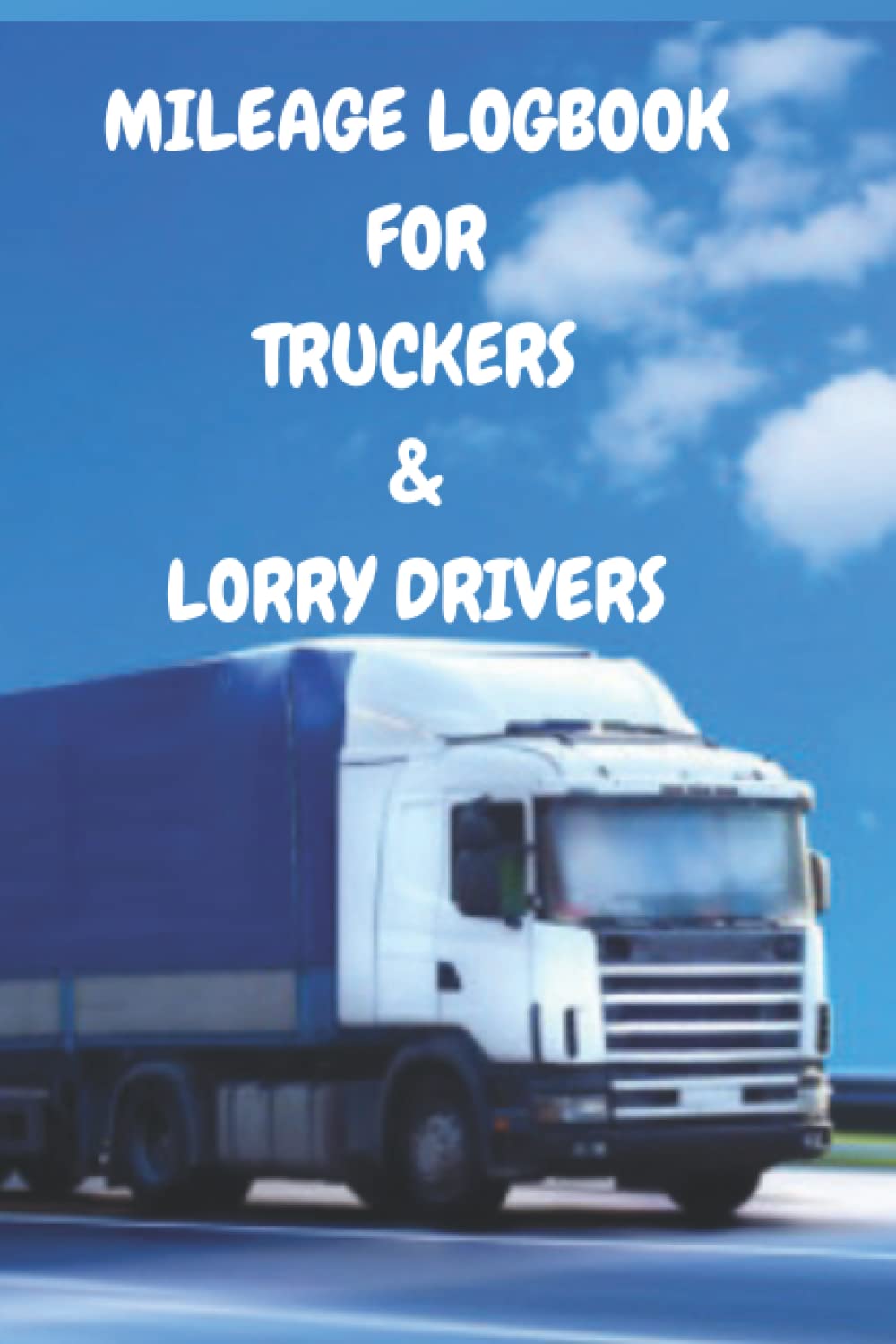 MILEAGE LOGBOOK FOR TRUCKERS AND LORRY DRIVERS: PROFESSIONAL MILEAGE LOG NOTEBOOK FOR TRUCKERS &LORRY DRIVERS