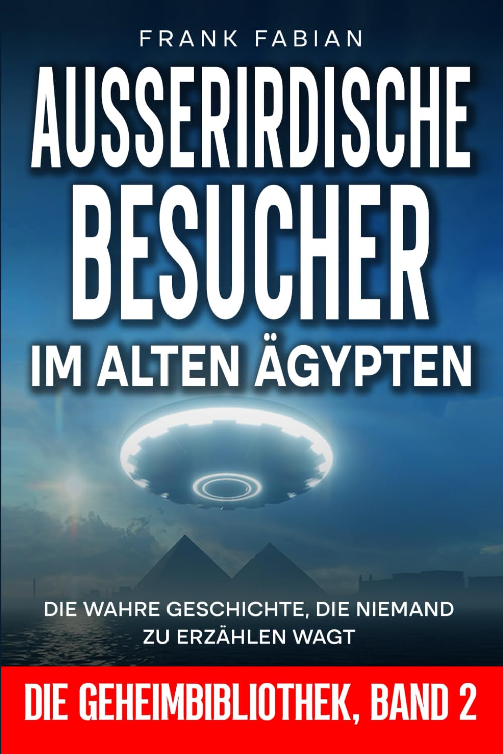 Ausserirdische Besucher im alten Ägypten: Die wahre Geschichte, die niemand zu erzählen wagt (DIE GEHEIMBIBLIOTHEK)