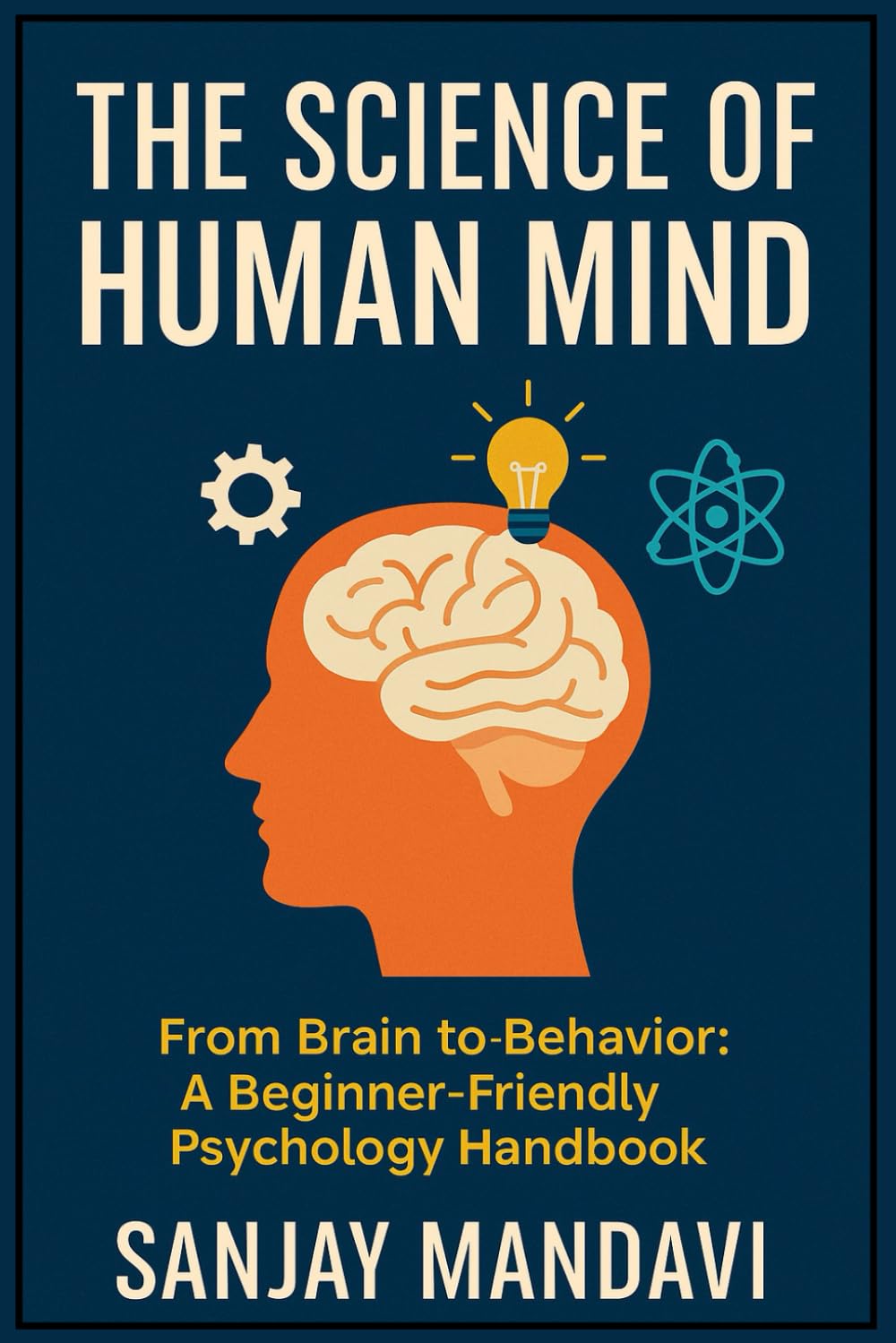 The Science of Human Mind: From Brain to Behavior: 10 (Self Help Books By Sanjay Mandavi)