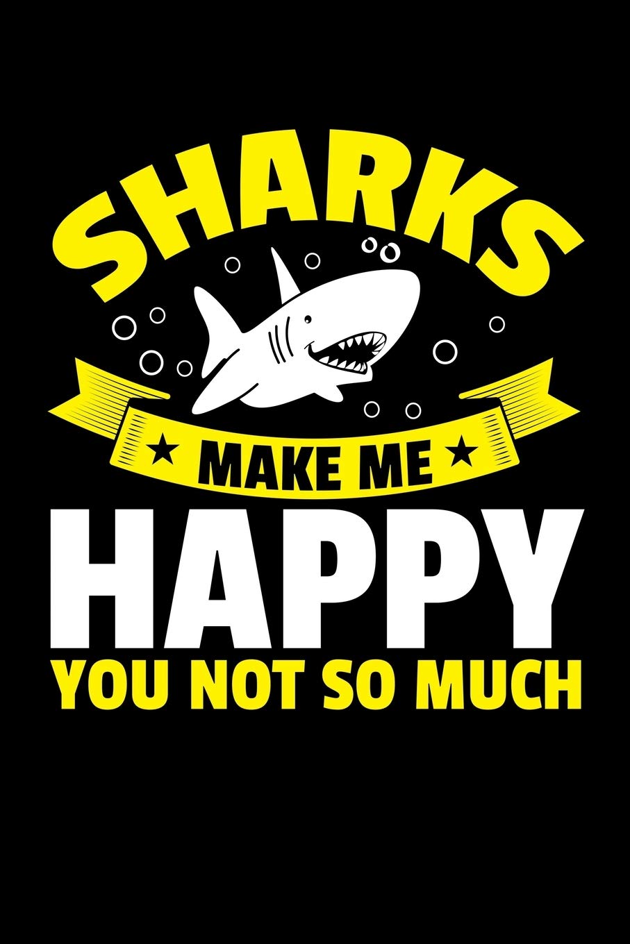 SHARKS MAKE ME HAPPY YOU NOT SO MUCH: A Journal, Notepad, or Diary to write down your thoughts. - 120 Page - 6x9 - College Ruled Journal - Writing Book, Personal Writing Space, Doodle, Note, Sketchpad