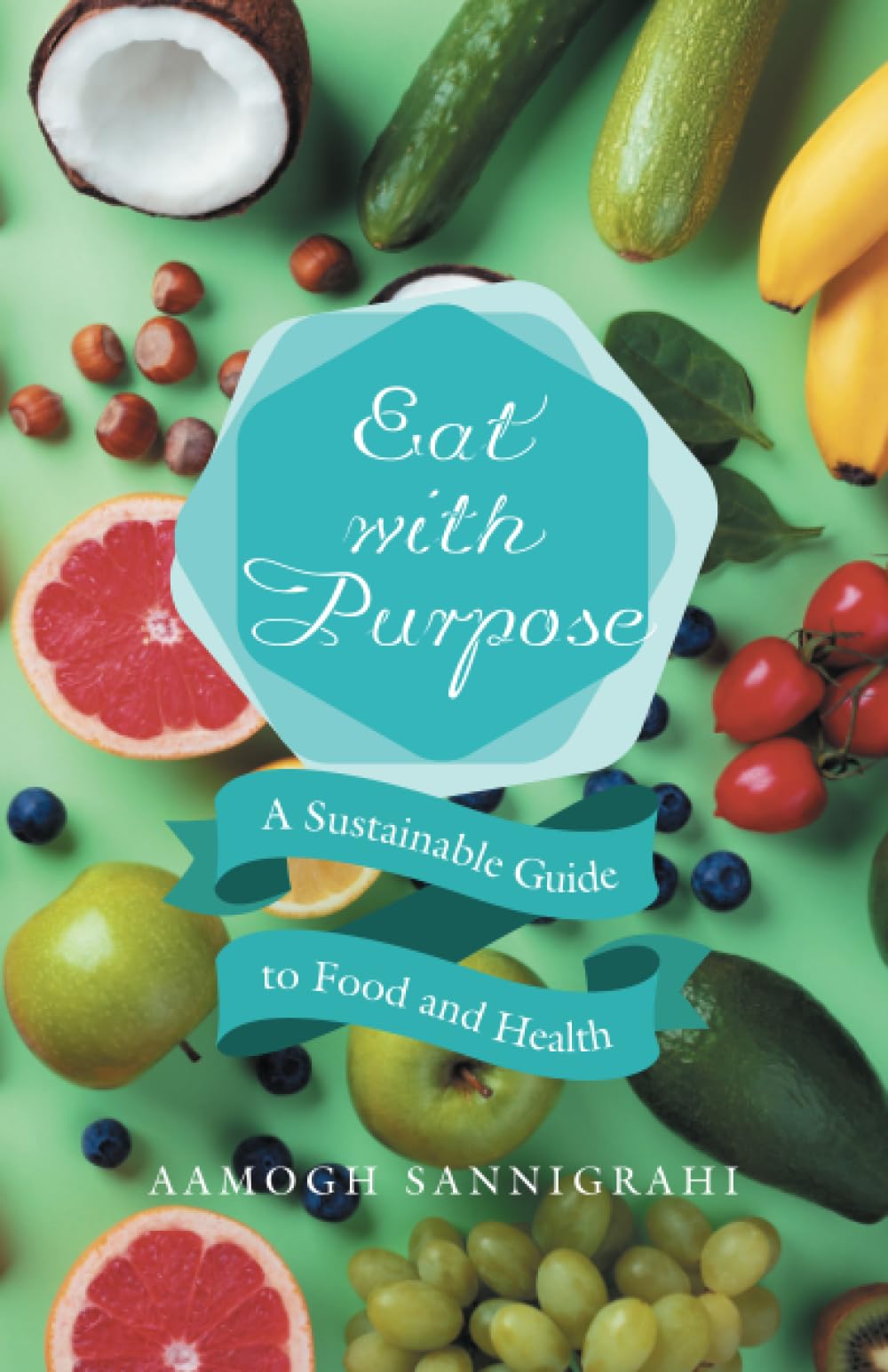 Eat with Purpose: A Sustainable Guide to Food and Health