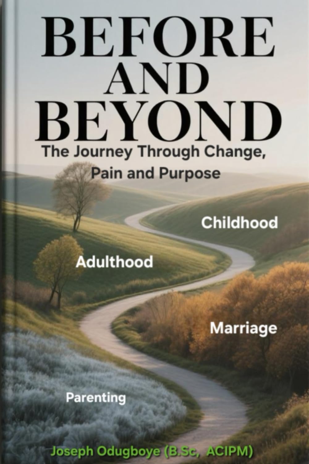 BEFORE AND BEYOND — The Journey Through Change, Pain, and Purpose: (The Child, The Adult, The Spouse & The Parent)