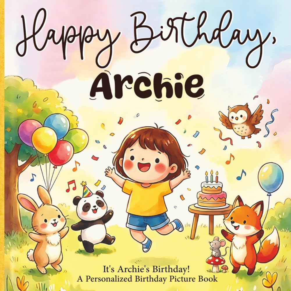 Happy Birthday, Archie! A Personalized Birthday Picture Book: It's Archie's Birthday! A Personalized Birthday Book for Archie – A Magical Picture Book About Balloons, Cake, and Birthday Surprises