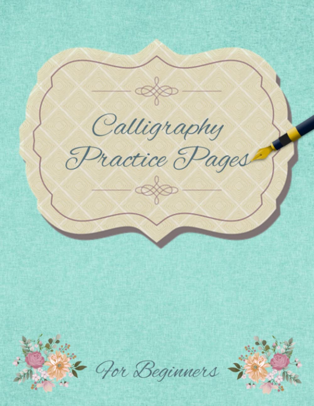 Calligraphy Practice Pages: For Beginners (8.5"x11" and 130 Pages)